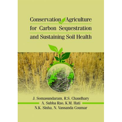 NIPA Conservation Agriculture for Carbon Sequestration and Sustaining Soil Health (Hardback, J. Somasundaram,,R.S.Chaudhary, A.Subba Rao, K.M.hati, N.K.Sinha & N.Vassunda Coumar)